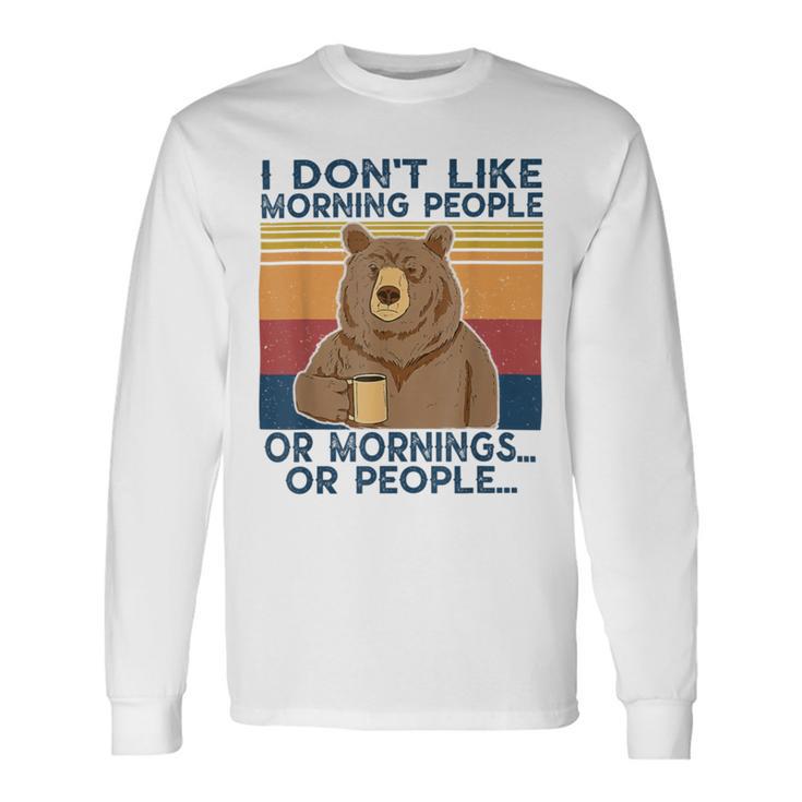 I Dont Like Morning People Or Mornings Or People Unisex Long Sleeve