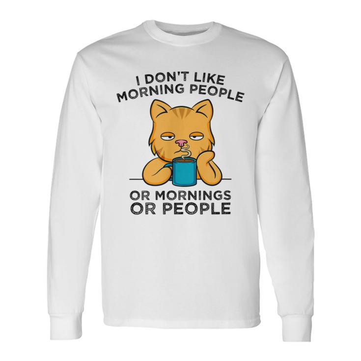 I Dont Like Morning People Or Mornings Or People V2 Unisex Long Sleeve