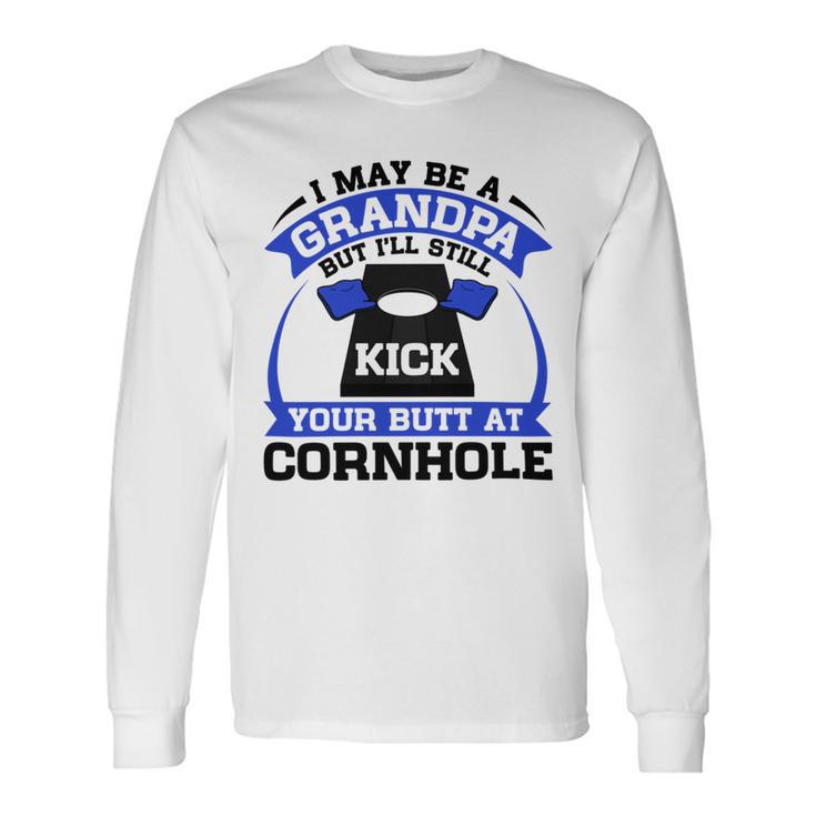 I May Be A Grandpa But Ill Still Kick Your Butt A Cornhole Unisex Long Sleeve