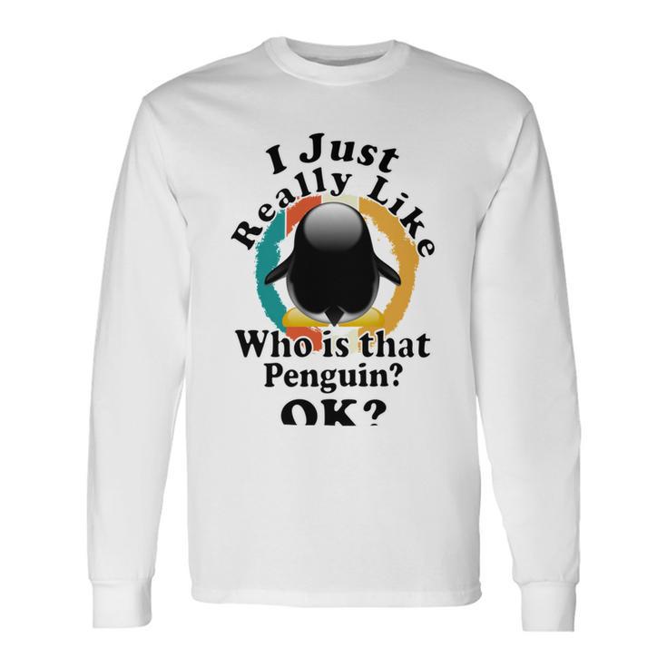 I Really Like Who Is That Penguin Ok Unisex Long Sleeve