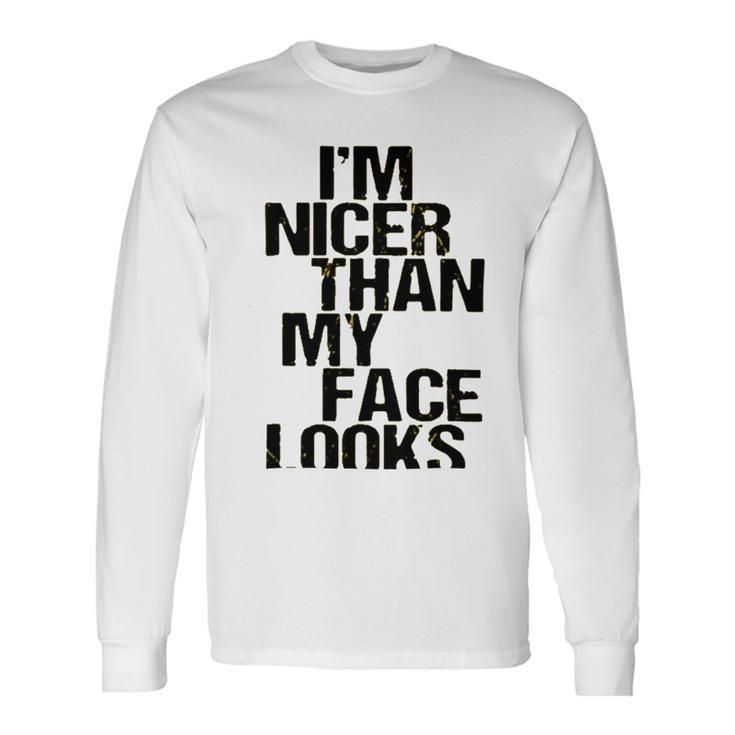 Im Nicer Than My Face Looks 257 Shirt Unisex Long Sleeve