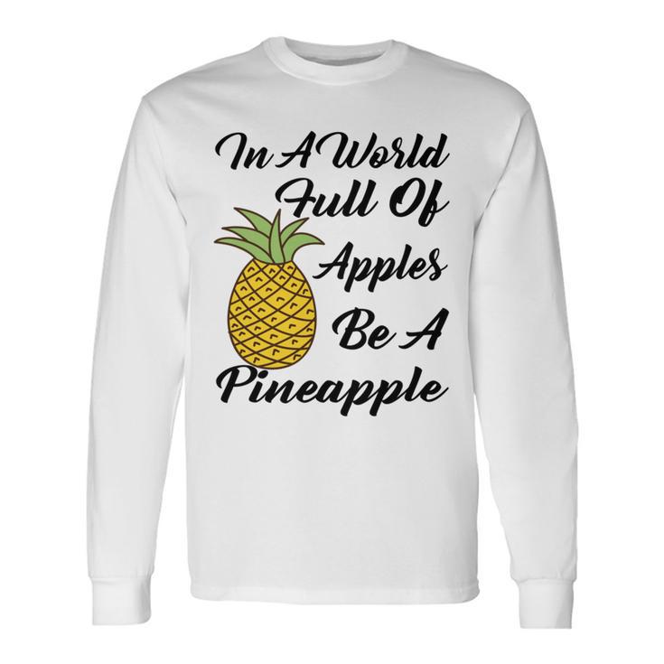 In A World Full Of Apples Be A Pineapple  Funny Pineapple Gift  Pineapple Lover  Unisex Long Sleeve