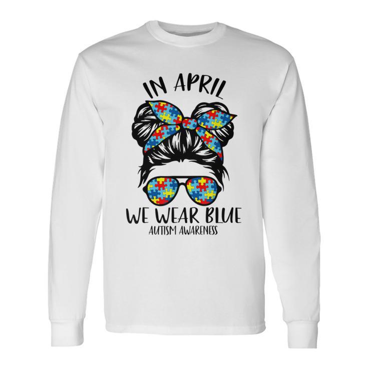 In April We Wear Blue Autism Awareness Month Unisex Long Sleeve