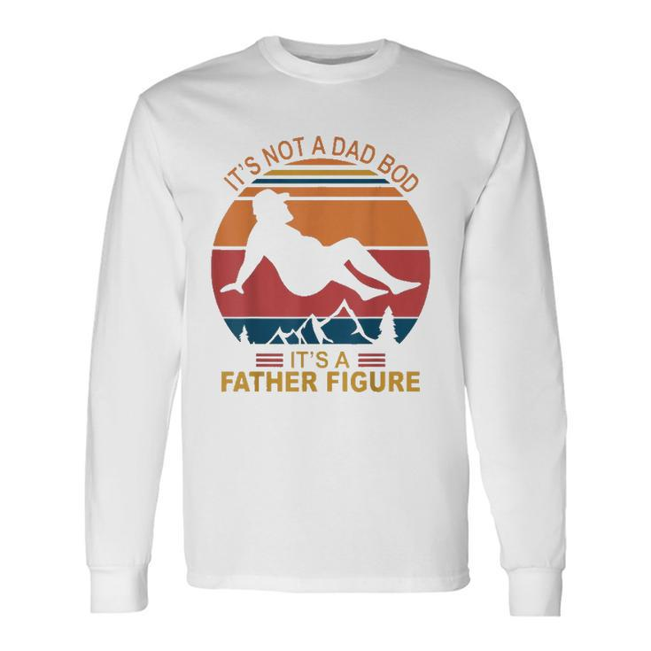 Its Not A Dad Bod Its A Father Figure Happy Fathers Day Long Sleeve T-Shirt T-Shirt