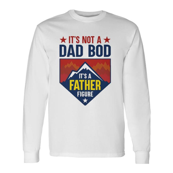 Its Not A Dad Bod Its A Father Figure Dad Joke Fathers Day Long Sleeve T-Shirt T-Shirt