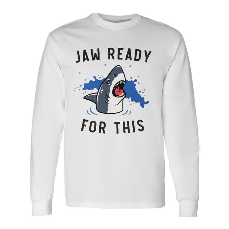 Jaw Ready For This Shark Lovers Long Sleeve T-Shirt T-Shirt