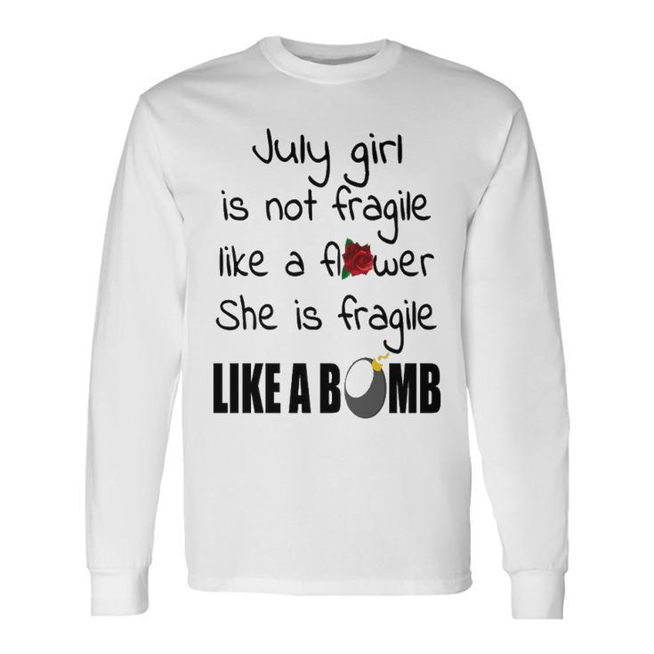 July Girl July Girl Isn’T Fragile Like A Flower She Is Fragile Like A Bomb V2 Long Sleeve T-Shirt