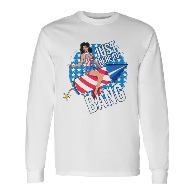 Just Here To Bang Fireworks Fourth Of July Usa Girl American Long Sleeve T-Shirt T-Shirt