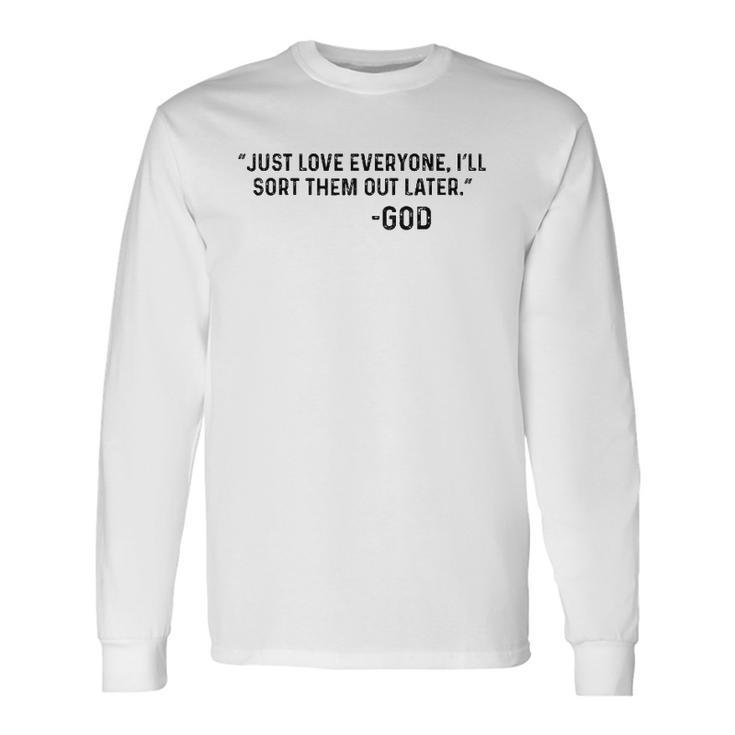 Just Love Everyone Ill Sort Them Out Later God Long Sleeve T-Shirt T-Shirt Gifts ideas