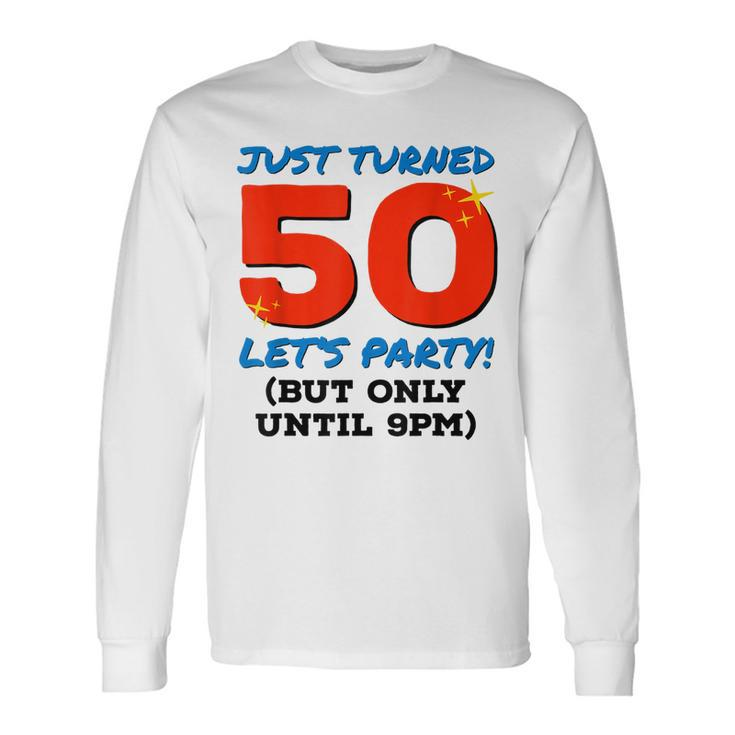 Just Turned 50 Party Until 9Pm 50Th Birthday Gag V2 Long Sleeve T-Shirt