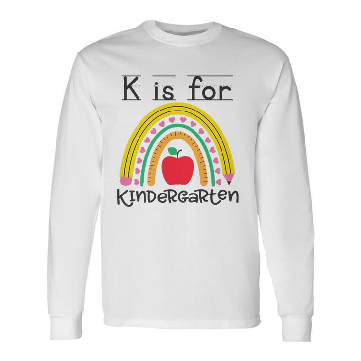 K Is For Kindergarten Teacher Student Ready For Kindergarten Long Sleeve T-Shirt T-Shirt Gifts ideas