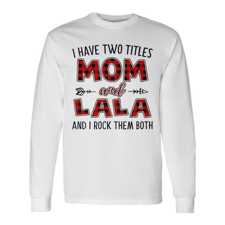 Lala Grandma I Have Two Titles Mom And Lala Long Sleeve T-Shirt
