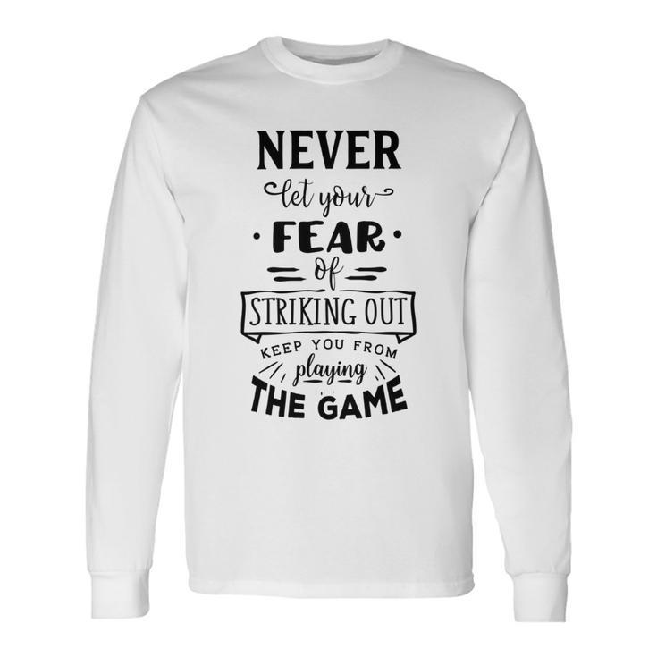 Never Let The Fear Of Striking Out Keep You From Playing The Game Long Sleeve T-Shirt Gifts ideas