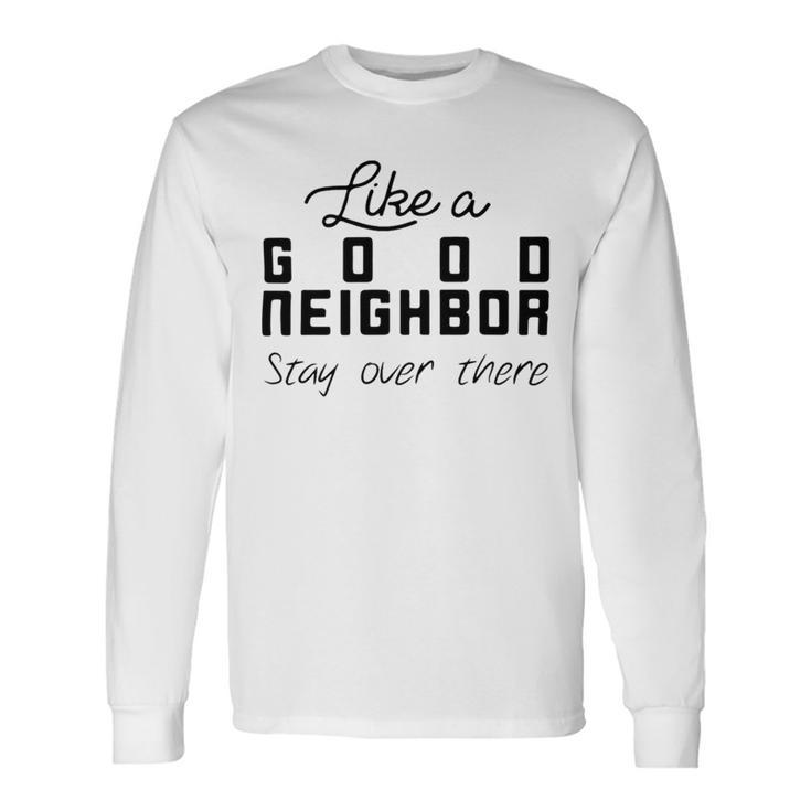 Like A Good Neighbor Stay Over There  Unisex Long Sleeve