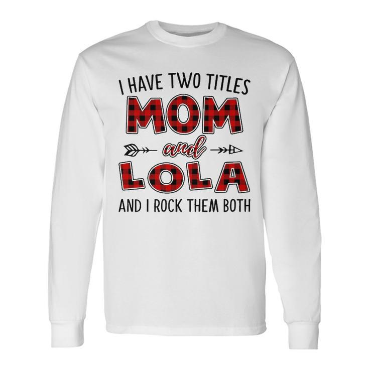 Lola Grandma I Have Two Titles Mom And Lola Long Sleeve T-Shirt