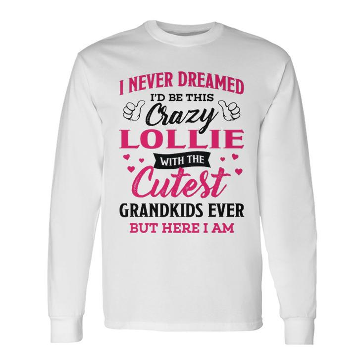 Lollie Grandma I Never Dreamed I’D Be This Crazy Lollie Long Sleeve T-Shirt