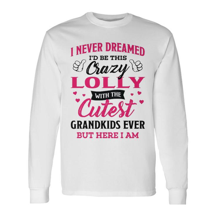 Lolly Grandma I Never Dreamed I’D Be This Crazy Lolly Long Sleeve T-Shirt