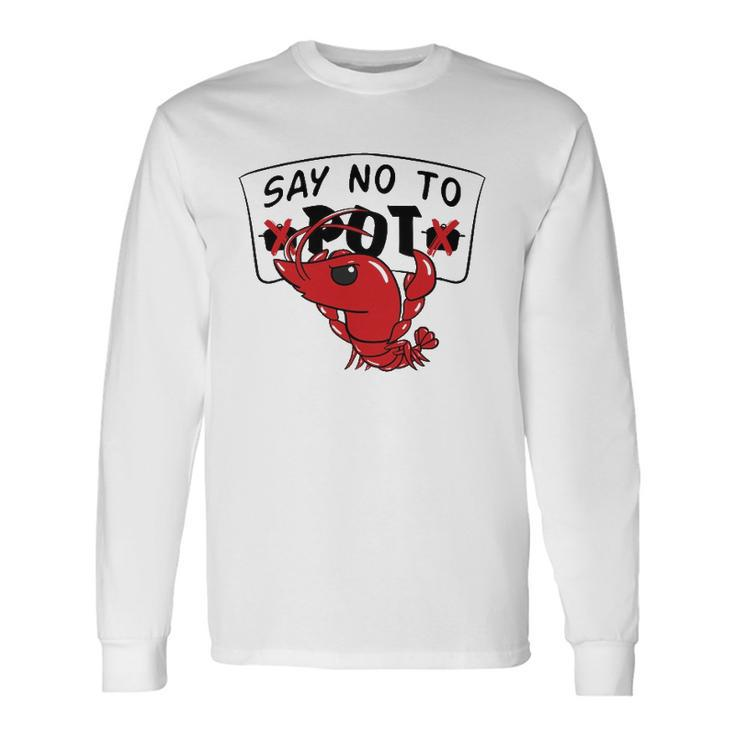 Louisiana Crawfish Boil Say No To Pot Men Women Long Sleeve T-Shirt