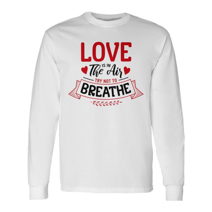 Love Is In The Air Try Not To Breathe 134 Trending Shirt Unisex Long Sleeve Gifts ideas