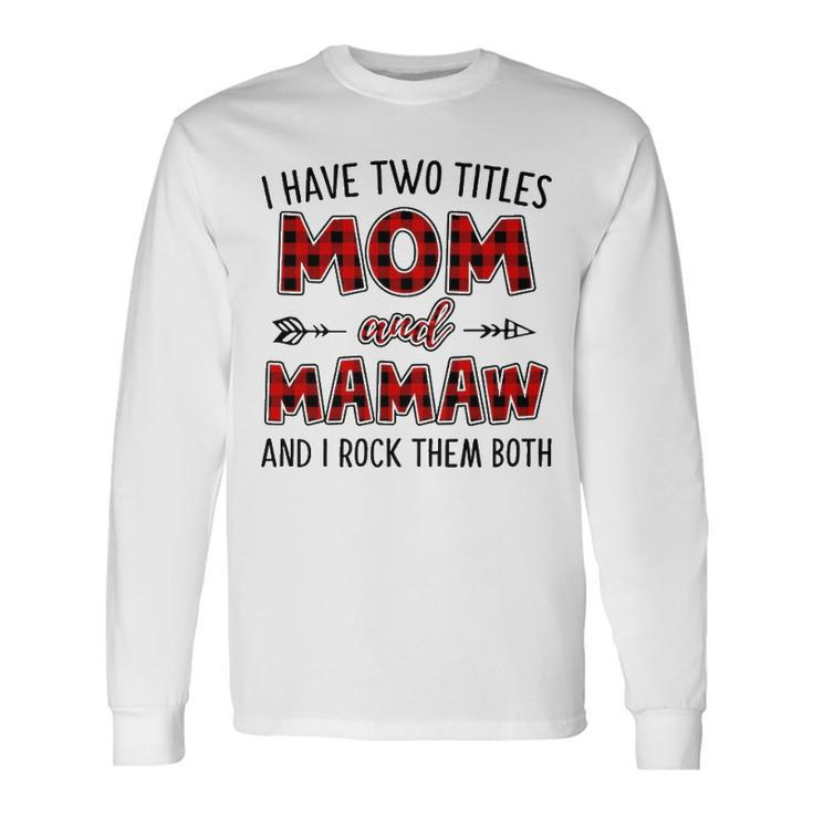 Mamaw Grandma I Have Two Titles Mom And Mamaw Long Sleeve T-Shirt