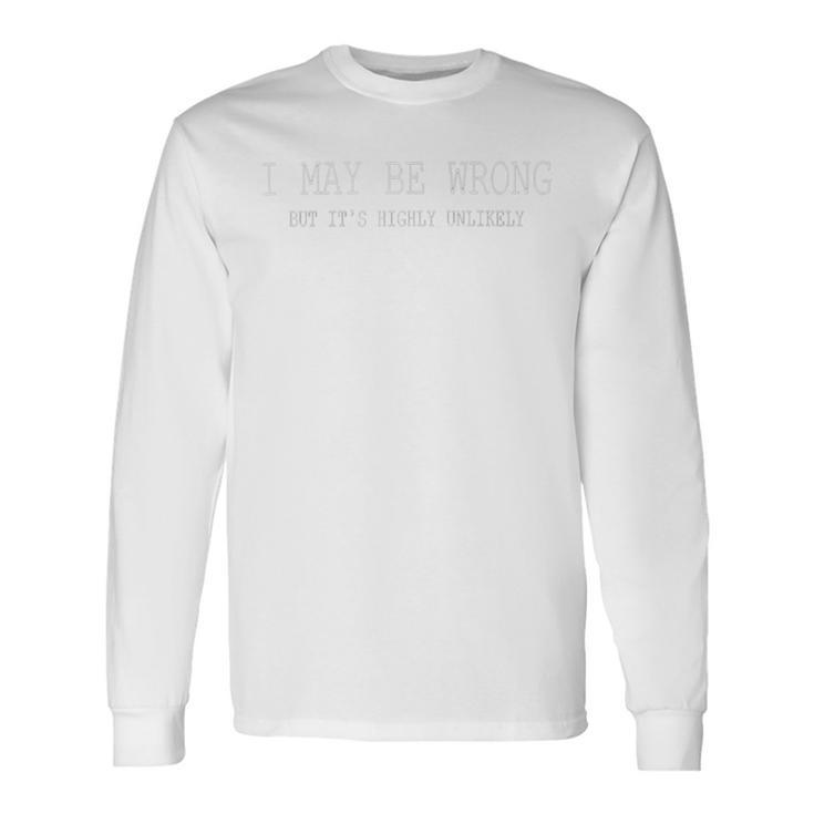 May Be Wrong But Its Highly Unlikely Unisex Long Sleeve Gifts ideas