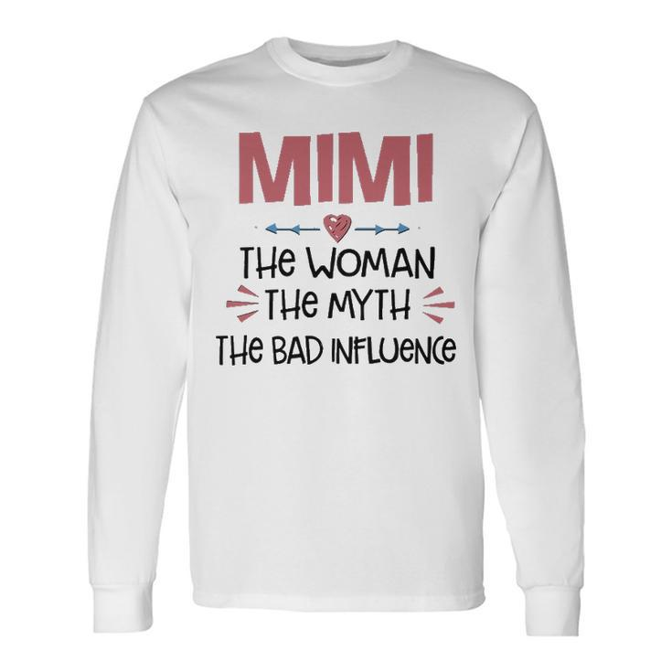 Mimi Grandma Mimi The Woman The Myth The Bad Influence Long Sleeve T-Shirt