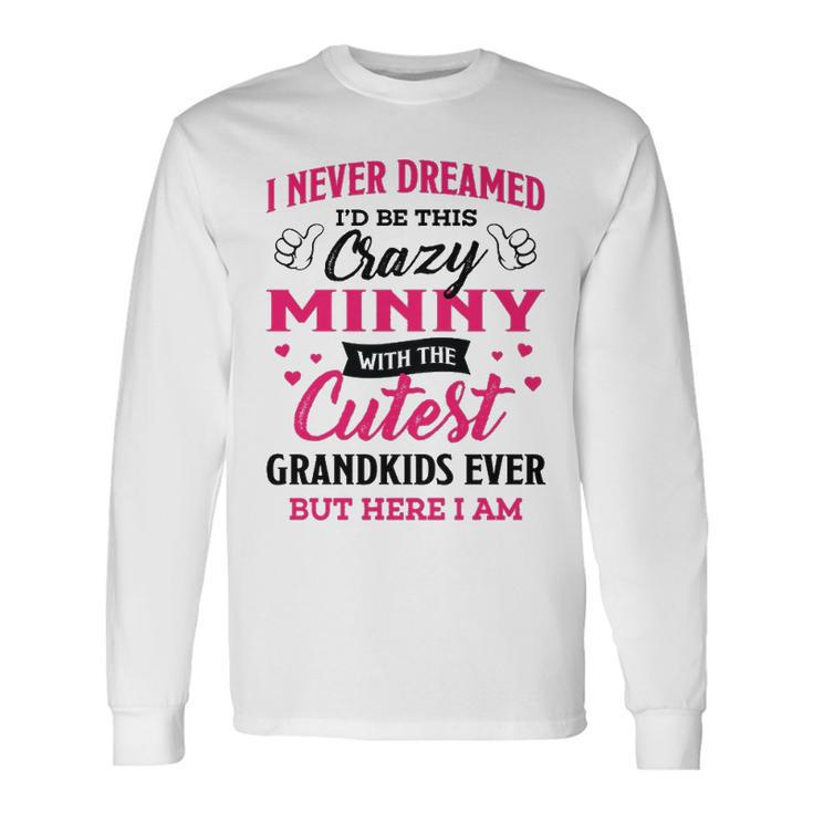 Minny Grandma I Never Dreamed I’D Be This Crazy Minny Long Sleeve T-Shirt