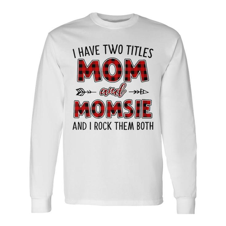 Momsie Grandma I Have Two Titles Mom And Momsie Long Sleeve T-Shirt