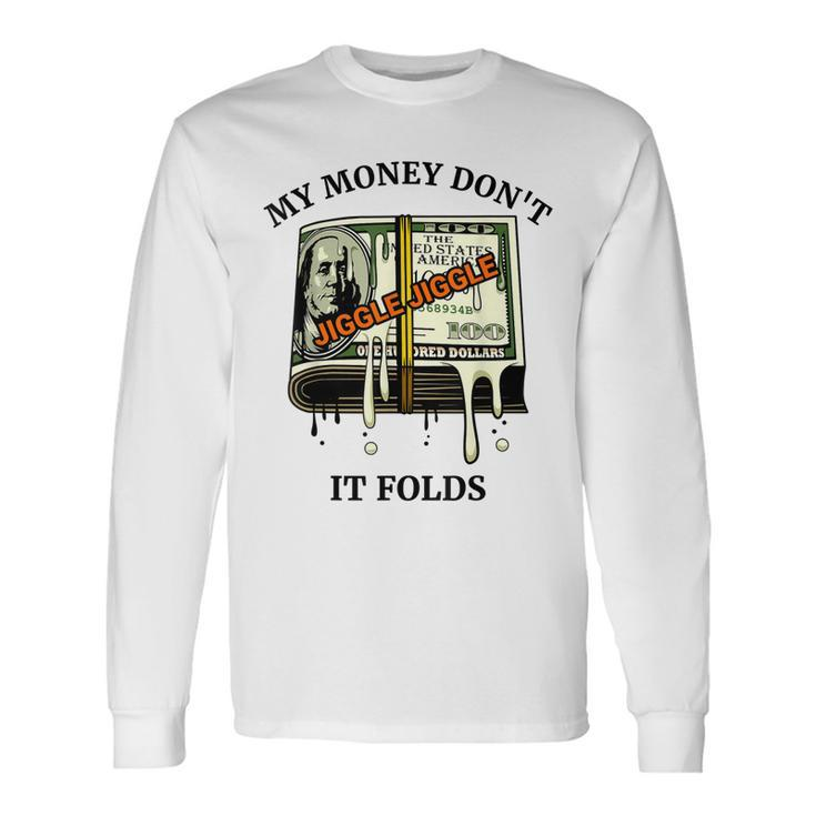 My Money Dont Jiggle Jiggle It Folds Long Sleeve T-Shirt