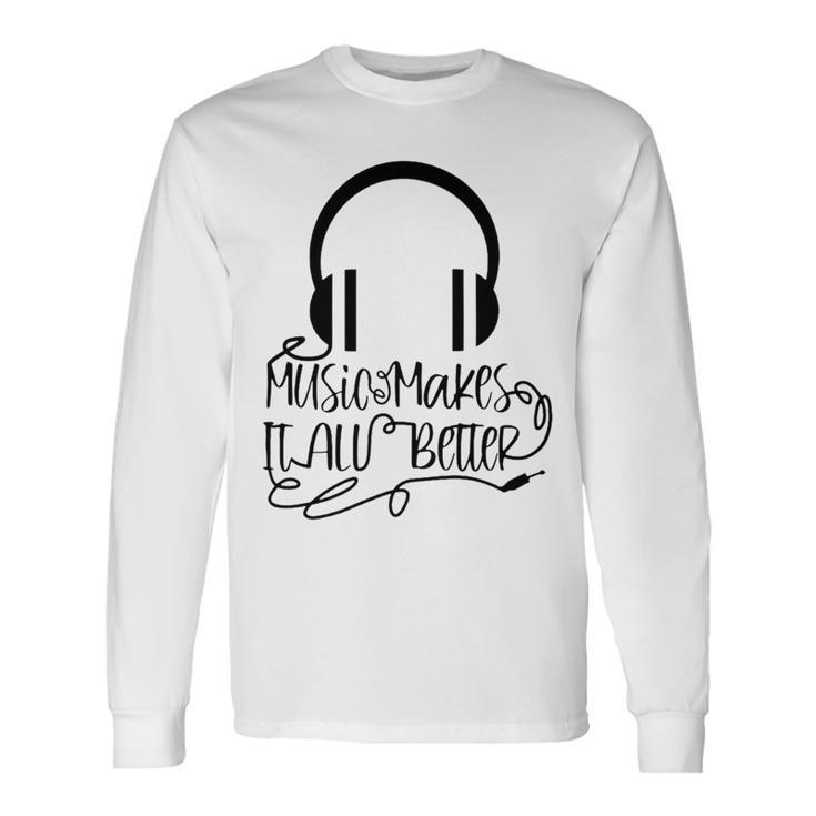 Music Makes It All Better 762 Shirt Unisex Long Sleeve