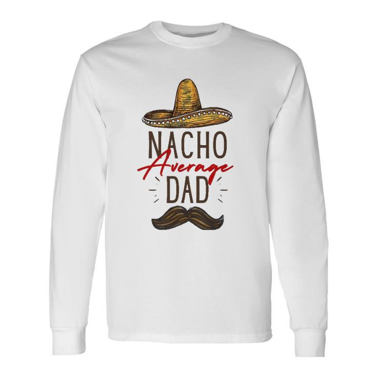 Nacho Average Dad Fathers Day Long Sleeve T-Shirt T-Shirt