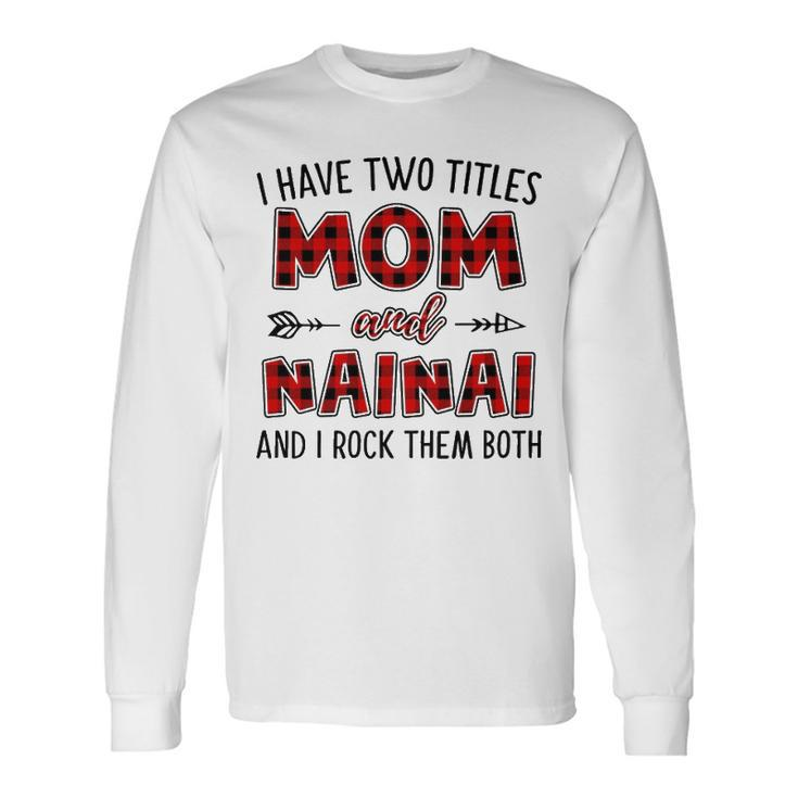 Nainai Grandma I Have Two Titles Mom And Nainai Long Sleeve T-Shirt