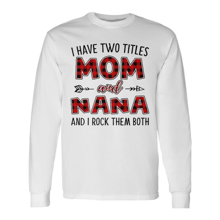 Nana Grandma I Have Two Titles Mom And Nana Long Sleeve T-Shirt