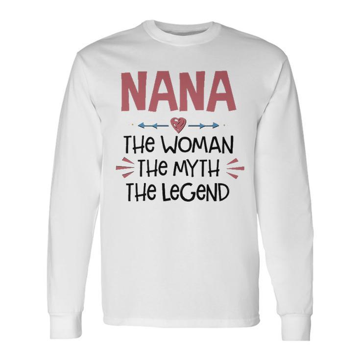 Nana Grandma Nana The Woman The Myth The Legend Long Sleeve T-Shirt