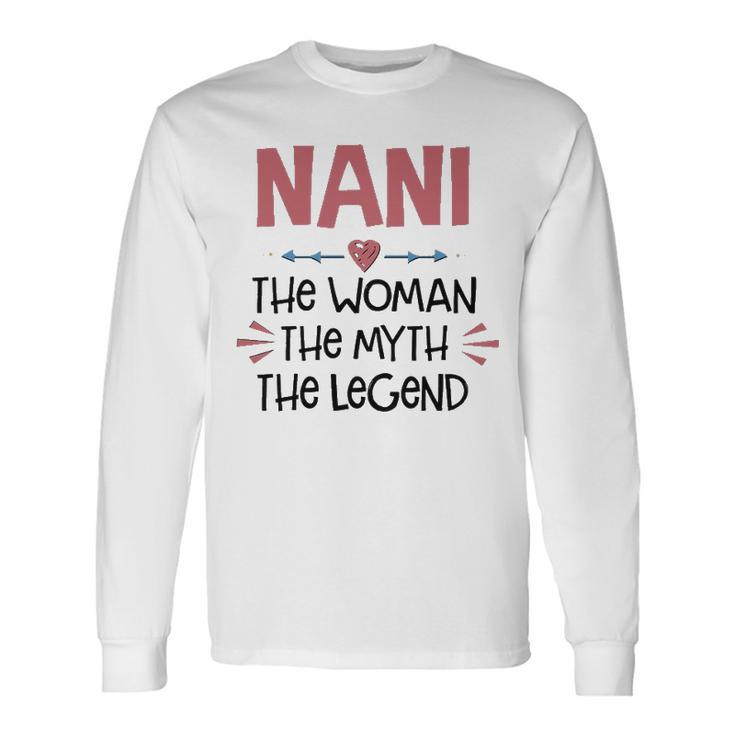 Nani Grandma Nani The Woman The Myth The Legend Long Sleeve T-Shirt