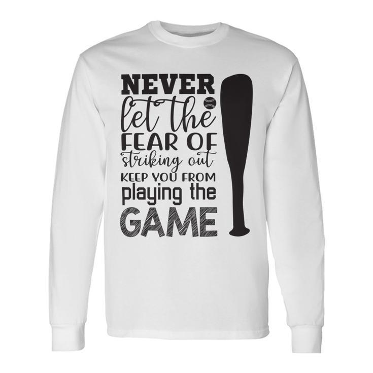 Never Let The Fear Of Striking Out Keep You From Playing The Game Unisex Long Sleeve Gifts ideas