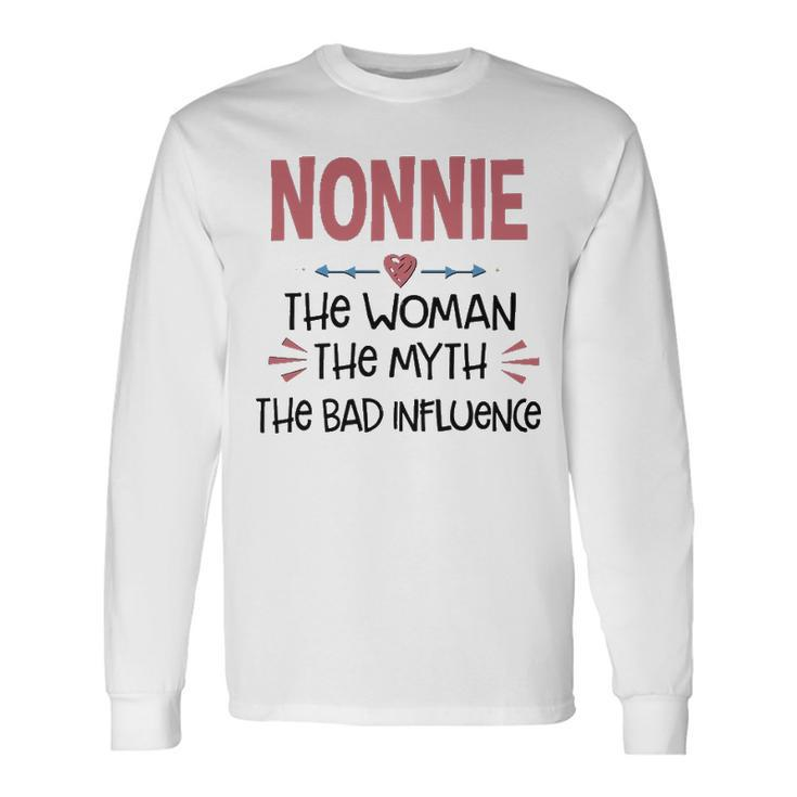 Nonnie Grandma Nonnie The Woman The Myth The Bad Influence Long Sleeve T-Shirt