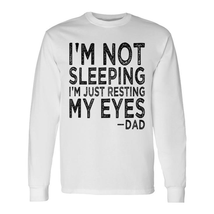 Im Not Sleeping Im Just Resting My Eyes Dad Fathers Day Long Sleeve T-Shirt