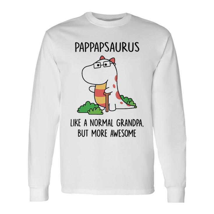Pap Pap Grandpa Pappapsaurus Like A Normal Grandpa But More Awesome Long Sleeve T-Shirt