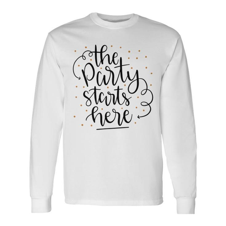 The Party Starts Here Long Sleeve T-Shirt