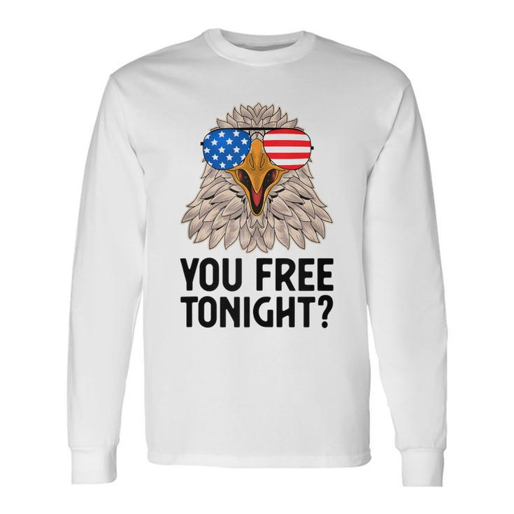 Patriotic American Bald Eagle 4Th Of July You Free Tonight Long Sleeve T-Shirt