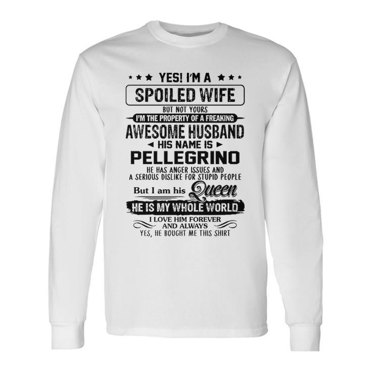 Pellegrino Name Spoiled Wife Of Pellegrino Long Sleeve T-Shirt