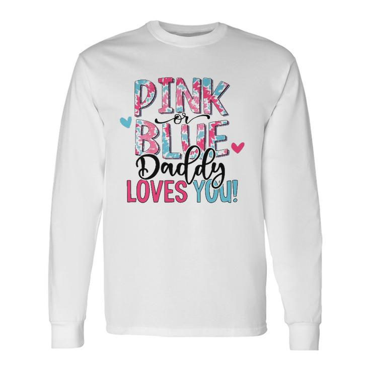 Pink Or Blue Daddy Loves You Tie Dye Baby Gender Reveal Long Sleeve T-Shirt T-Shirt