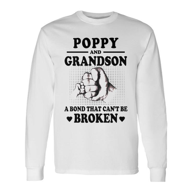Poppy Grandpa Poppy And Grandson A Bond That Cant Be Broken Long Sleeve T-Shirt