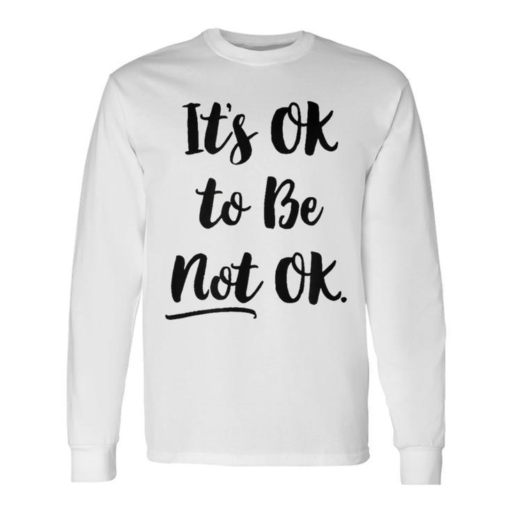 Positive Sayings Its Ok To Be Not Ok Graphic   288 Trending Shirt Unisex Long Sleeve