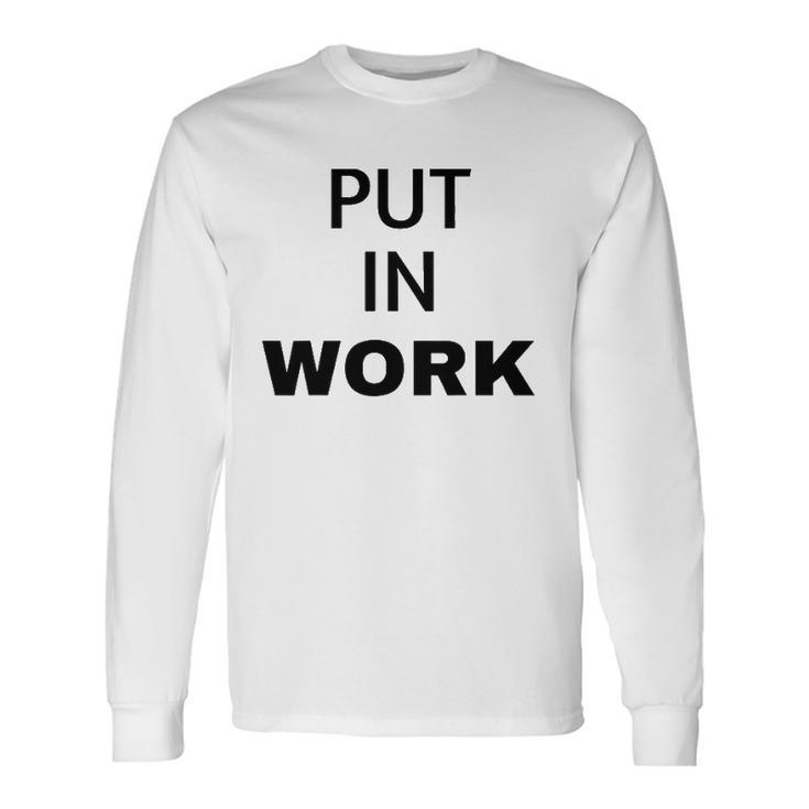 Put In Work Black Black Text Long Sleeve T-Shirt T-Shirt