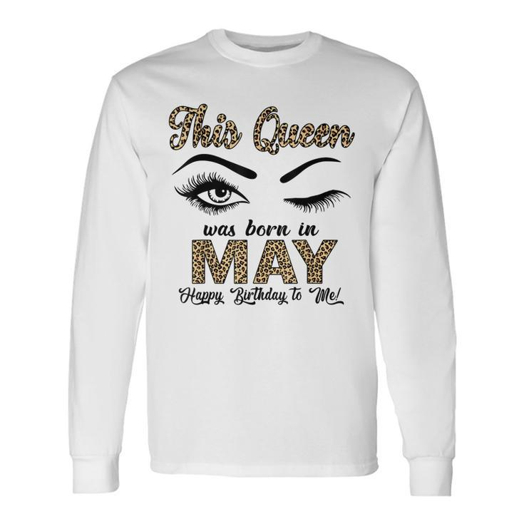 Queen Was Born In May Happy Birthday To Me Taurus Gemini Long Sleeve T-Shirt