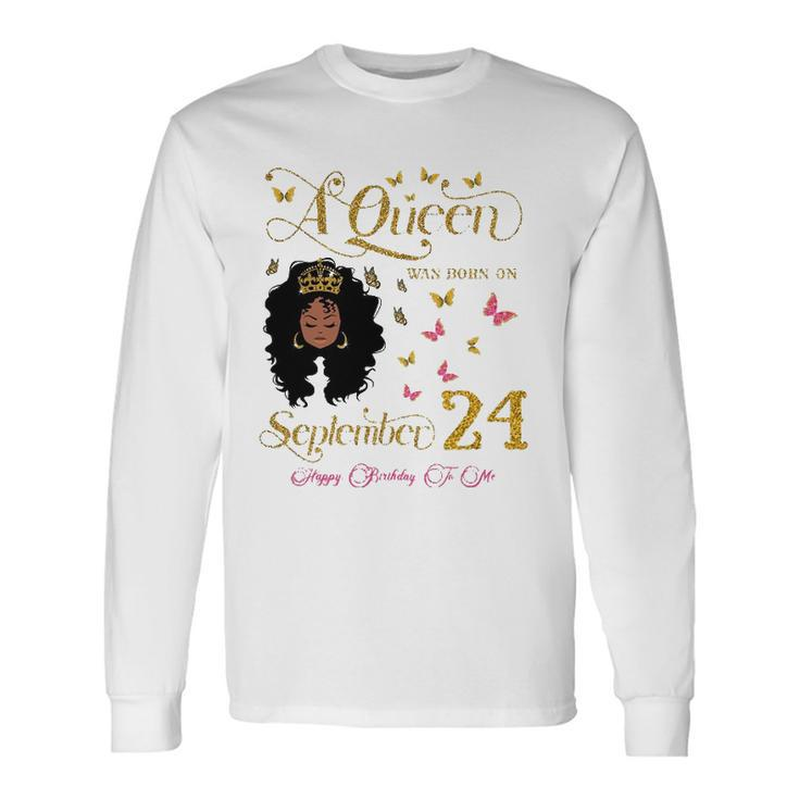 A Queen Was Born On September 24 Happy Birthday To Me Long Sleeve T-Shirt T-Shirt
