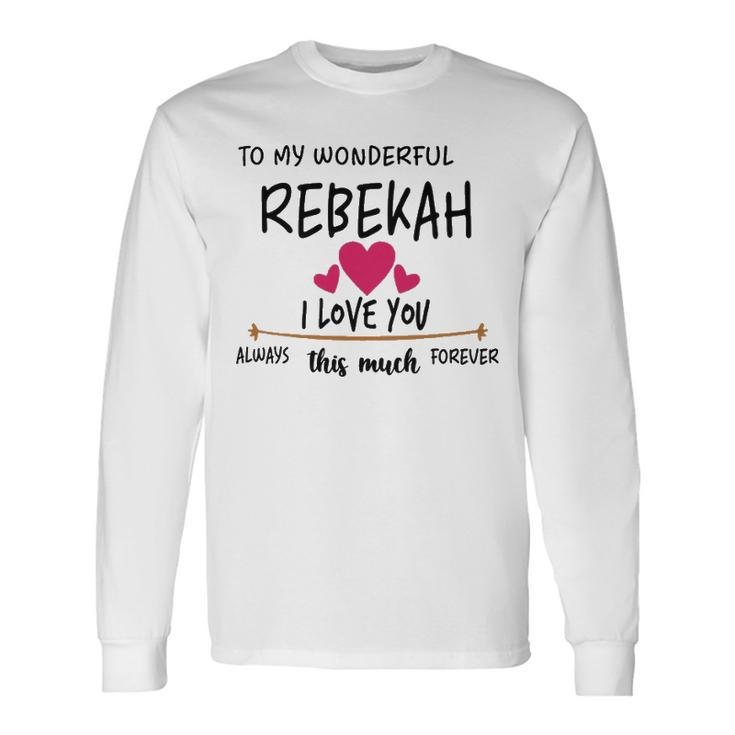Rebekah Name To My Wonderful Rebekah Long Sleeve T-Shirt