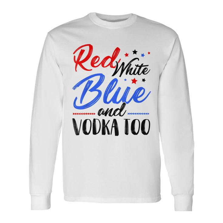 Red White Blue And Vodka Too Wine Drinking 4Th Of July Long Sleeve T-Shirt